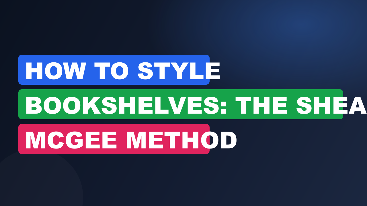 How to Style Bookshelves: The Shea McGee Method