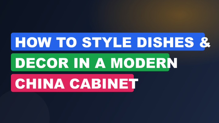 How to Style Dishes & Decor in a Modern China Cabinet