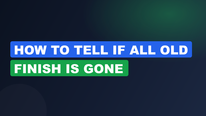 How to Tell If All Old Finish Is Gone