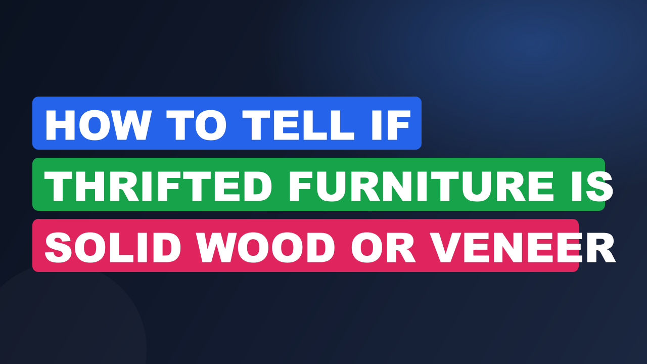How to Tell If Thrifted Furniture Is Solid Wood or Veneer