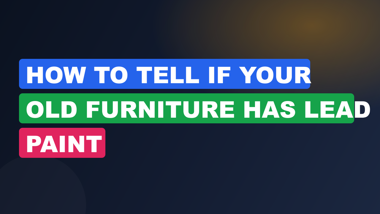 How to Tell If Your Old Furniture Has Lead Paint