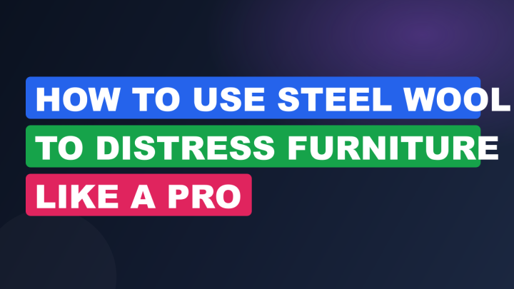 How to Use Steel Wool to Distress Furniture Like a Pro