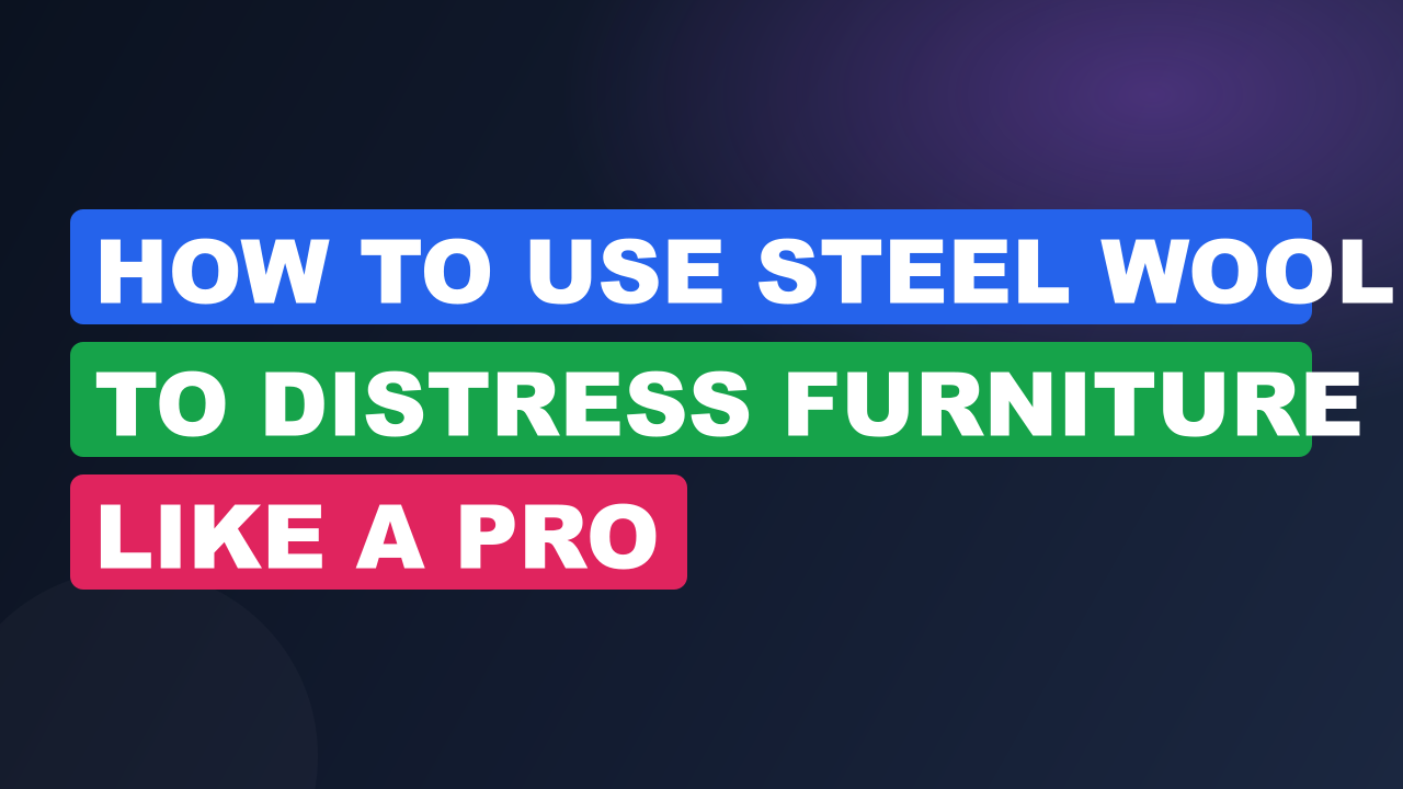 How to Use Steel Wool to Distress Furniture Like a Pro