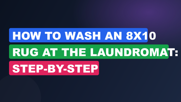 How to Wash an 8×10 Rug at the Laundromat: Step-by-Step