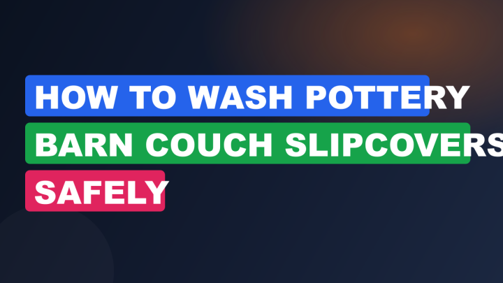 How to Wash Pottery Barn Couch Slipcovers Safely