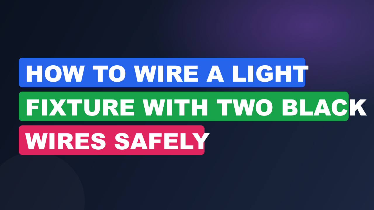 How to Wire a Light Fixture with Two Black Wires Safely