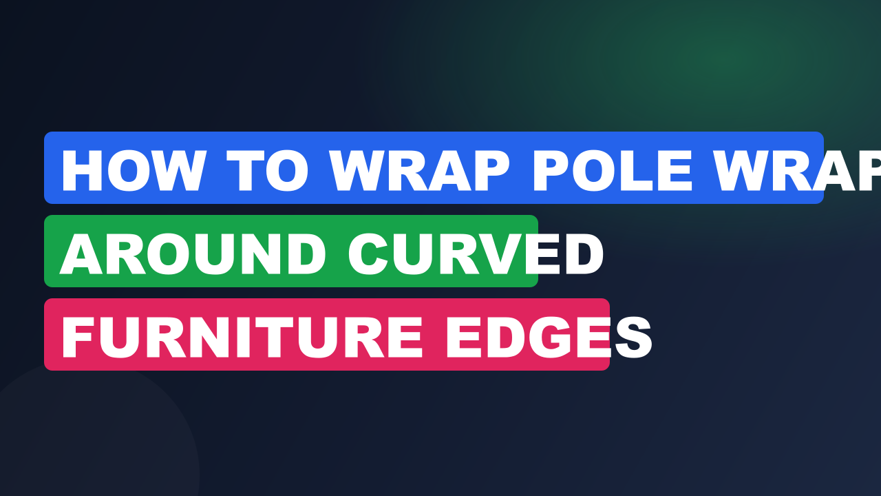 How to Wrap Pole Wrap Around Curved Furniture Edges