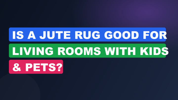 Is a Jute Rug Good for Living Rooms with Kids & Pets?