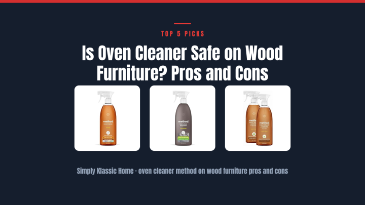 Is Oven Cleaner Safe on Wood Furniture? Pros and Cons