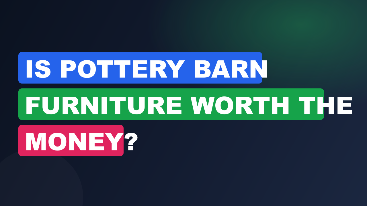 Is Pottery Barn Furniture Worth the Money?