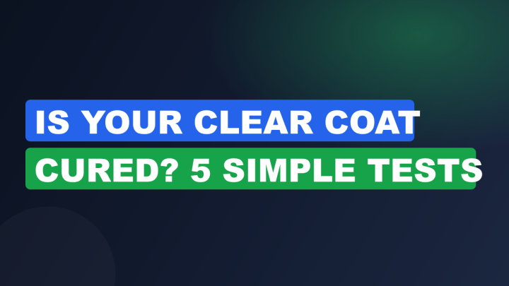 Is Your Clear Coat Cured? 5 Simple Tests