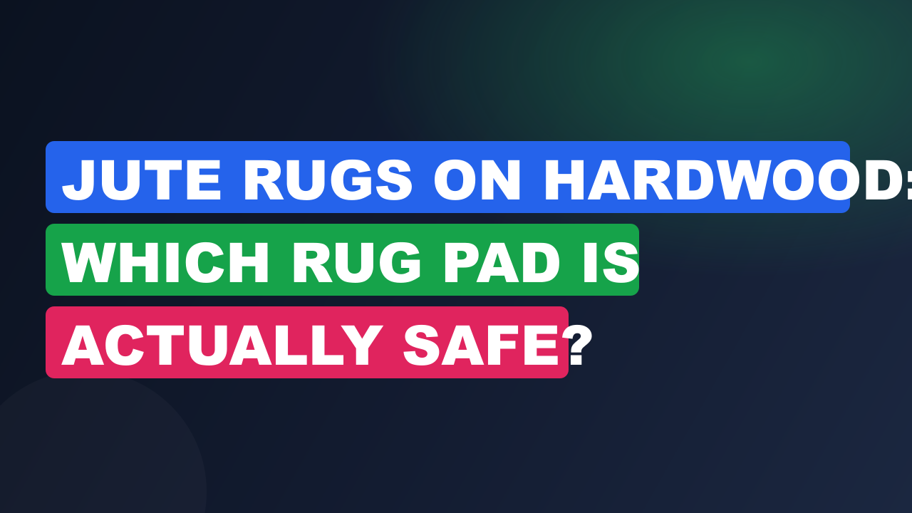 Jute Rugs on Hardwood: Which Rug Pad Is Actually Safe?
