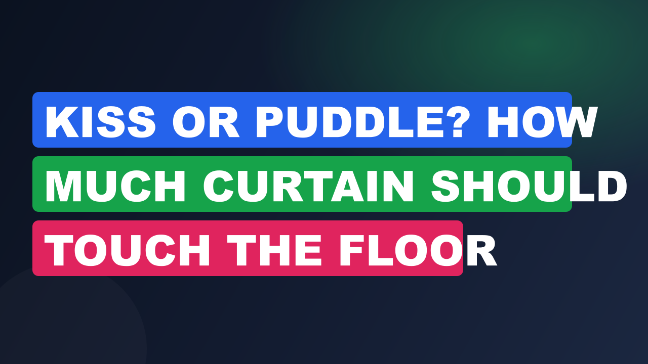 Kiss or Puddle? How Much Curtain Should Touch the Floor