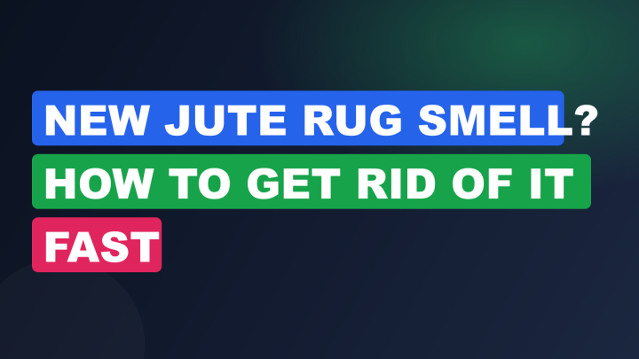 New Jute Rug Smell? How to Get Rid of It Fast