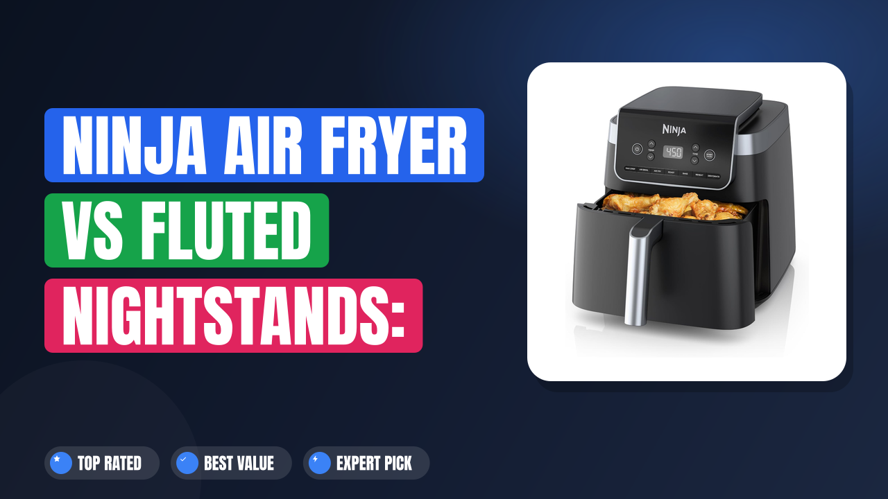 Ninja Air Fryer vs Fluted Nightstands: Which Is Better?
