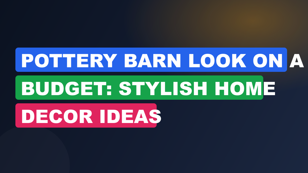 Pottery Barn Look on a Budget: Stylish Home Decor Ideas