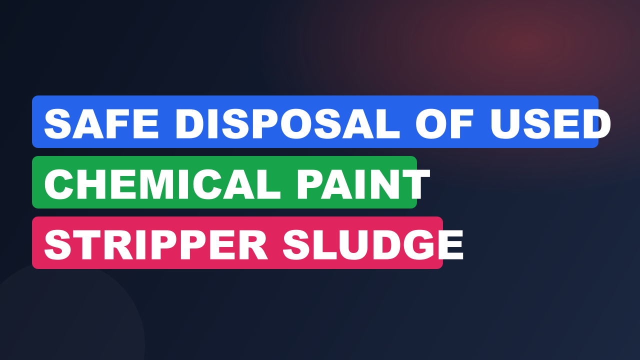 Safe Disposal of Used Chemical Paint Stripper Sludge