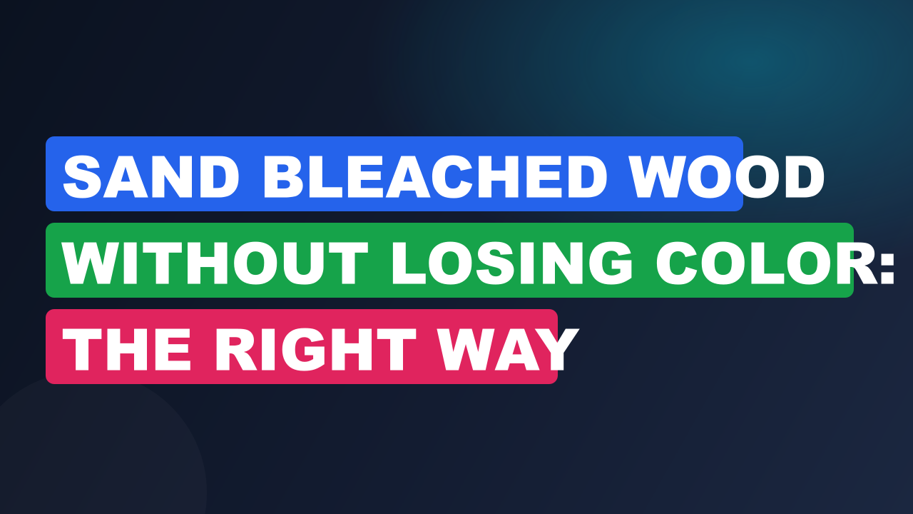 Sand Bleached Wood Without Losing Color: The Right Way
