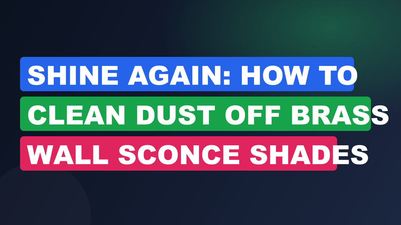 Shine Again: How to Clean Dust Off Brass Wall Sconce Shades