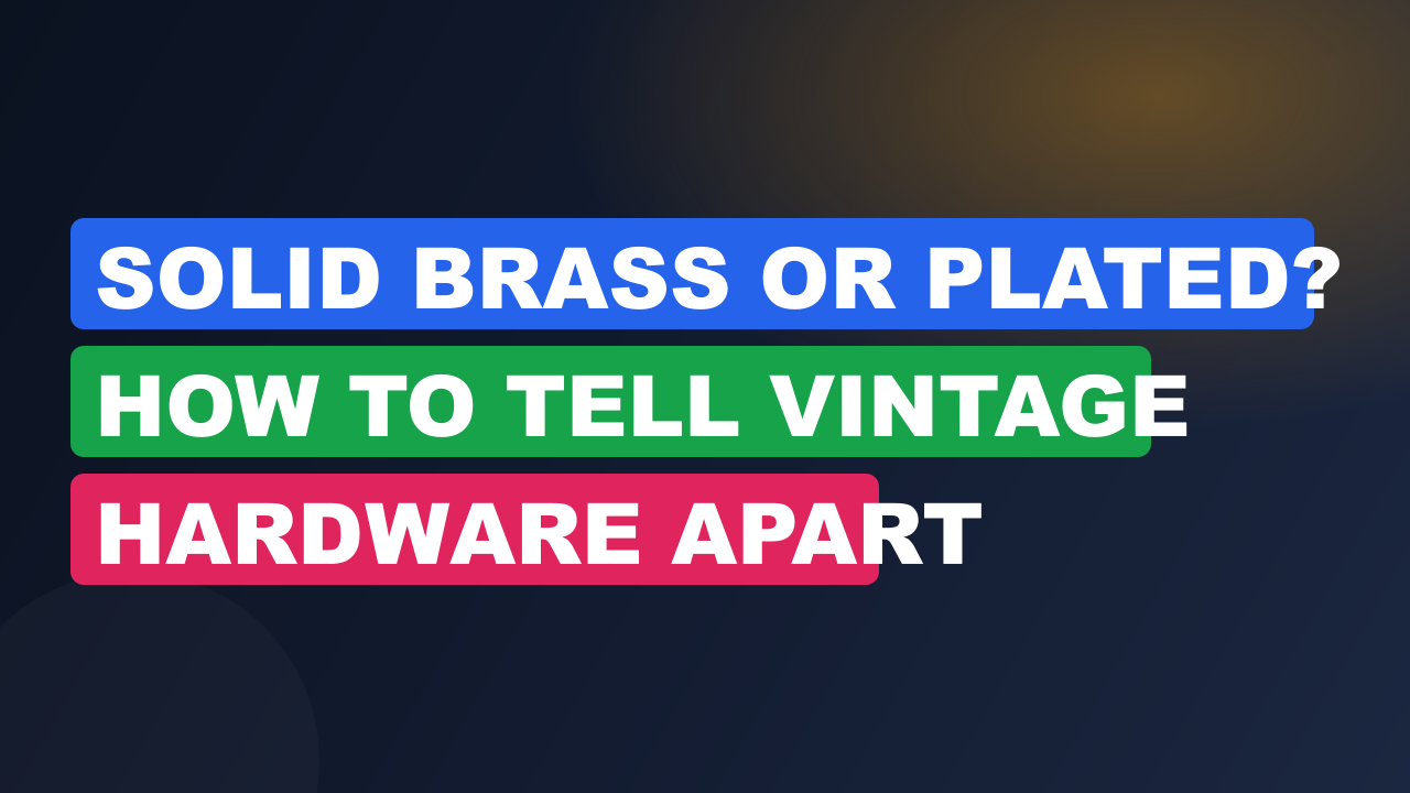 Solid Brass or Plated? How to Tell Vintage Hardware Apart