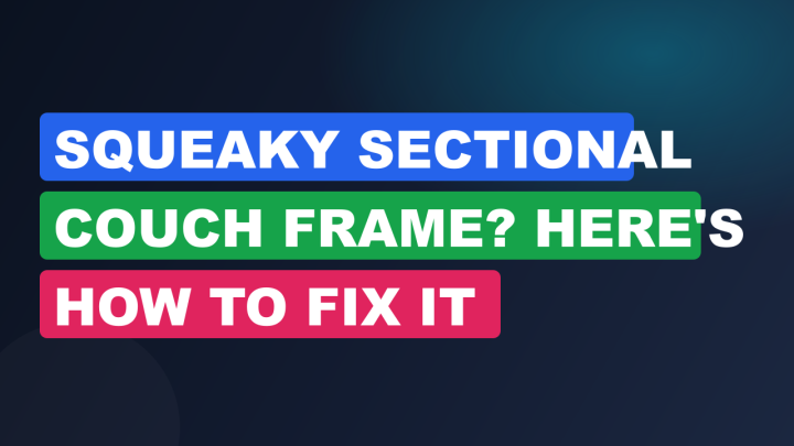 Squeaky Sectional Couch Frame? Here’s How to Fix It