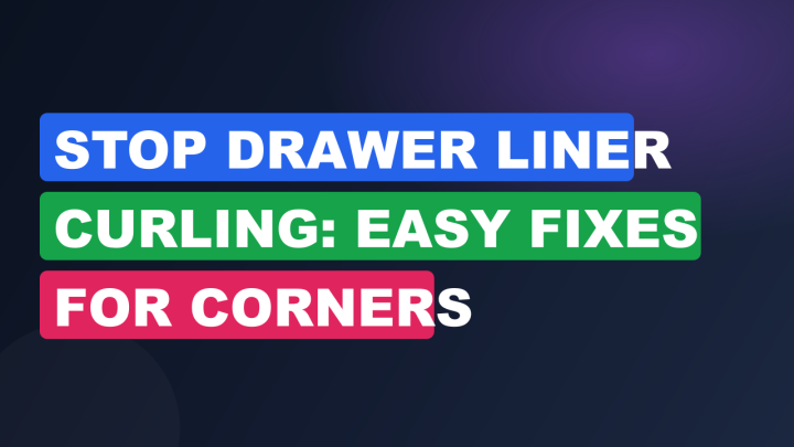 Stop Drawer Liner Curling: Easy Fixes for Corners