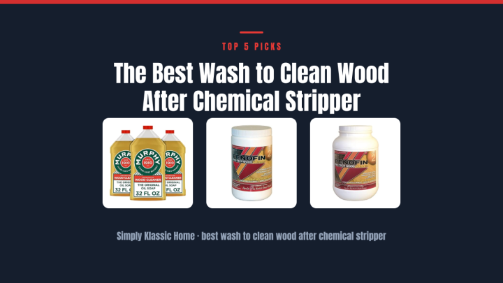 The Best Wash to Clean Wood After Chemical Stripper