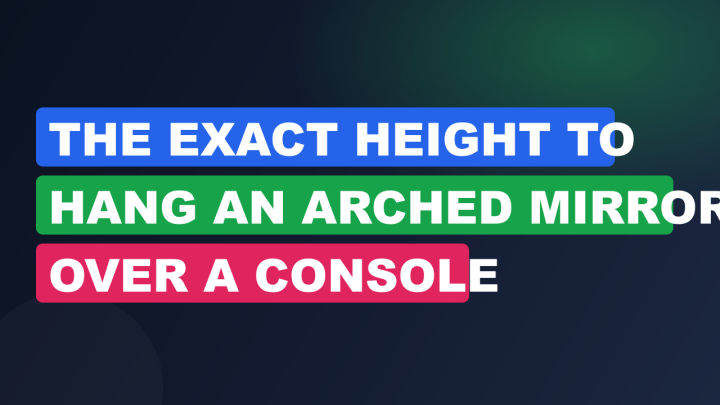 The Exact Height to Hang an Arched Mirror Over a Console