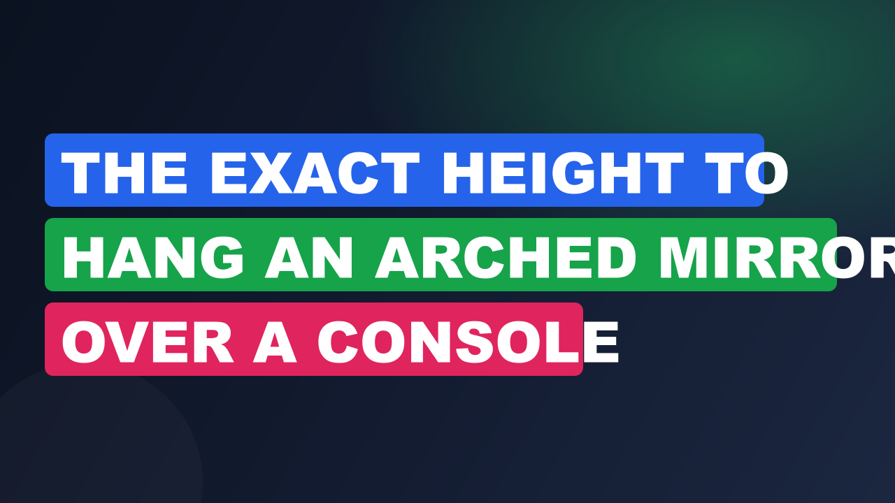 The Exact Height to Hang an Arched Mirror Over a Console