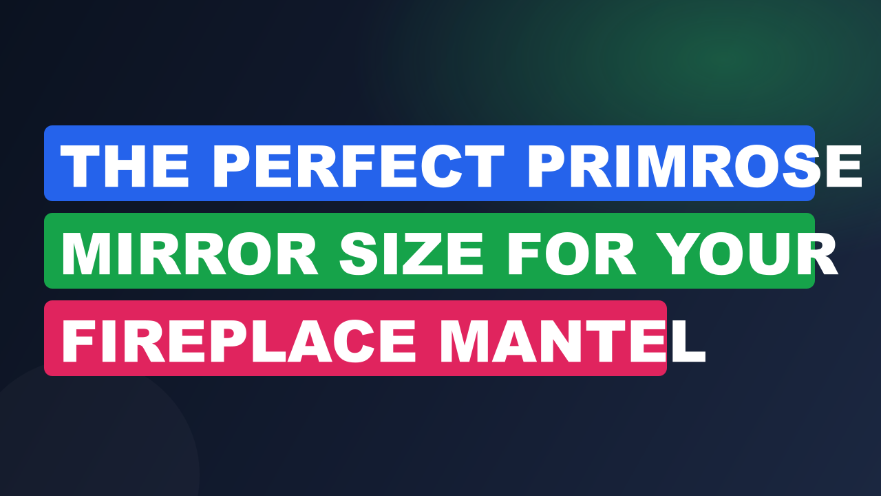 The Perfect Primrose Mirror Size for Your Fireplace Mantel