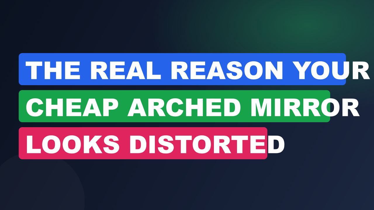 The Real Reason Your Cheap Arched Mirror Looks Distorted