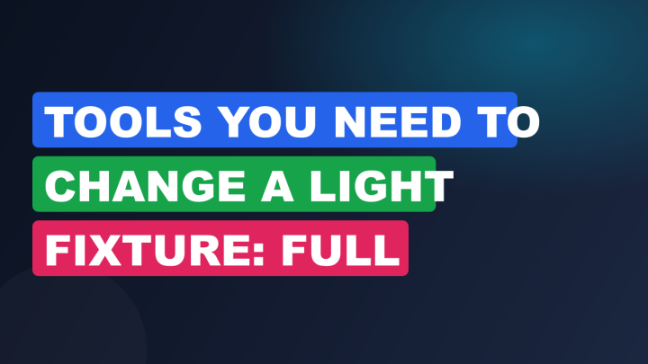Tools You Need to Change a Light Fixture: Full Checklist