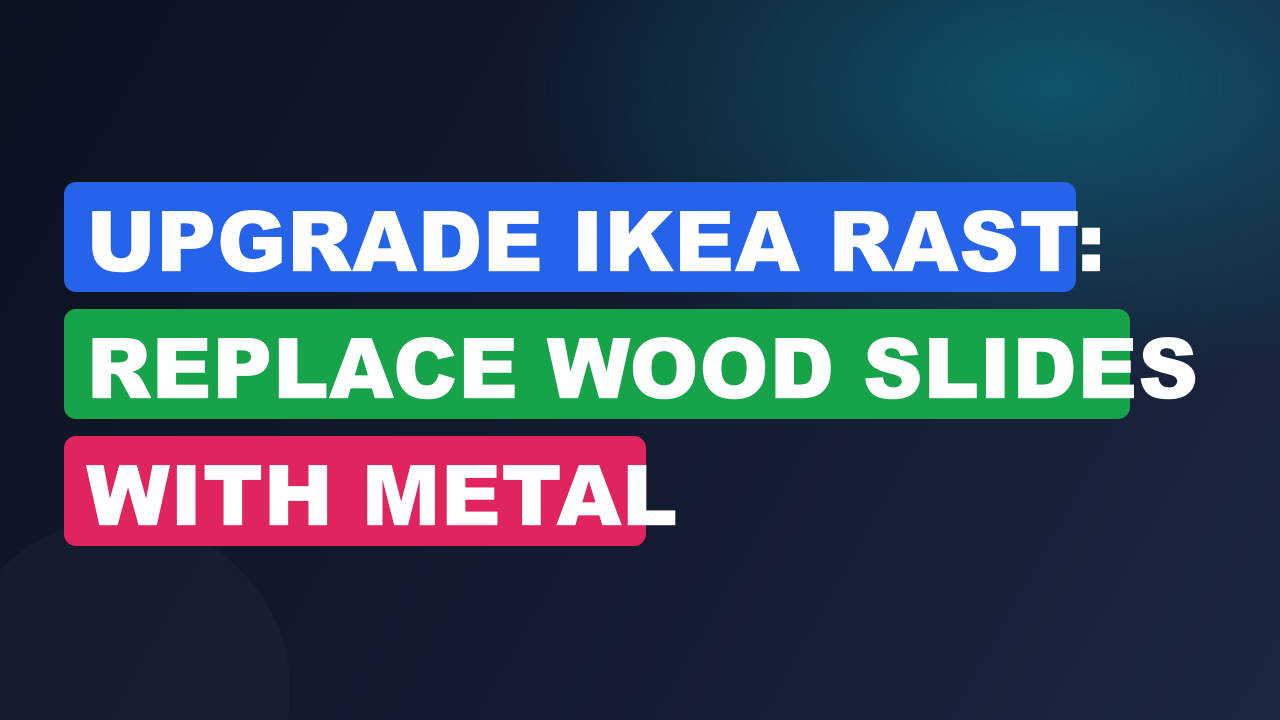 Upgrade IKEA Rast: Replace Wood Slides with Metal