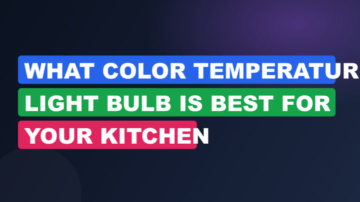 What Color Temperature Light Bulb Is Best for Your Kitchen