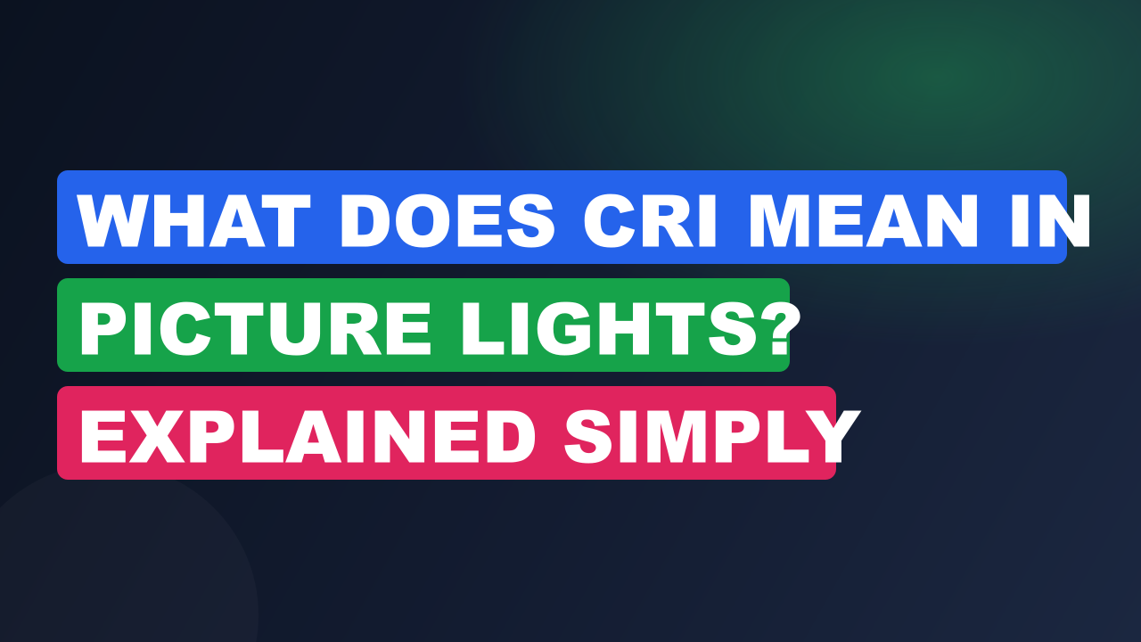 What Does CRI Mean in Picture Lights? Explained Simply