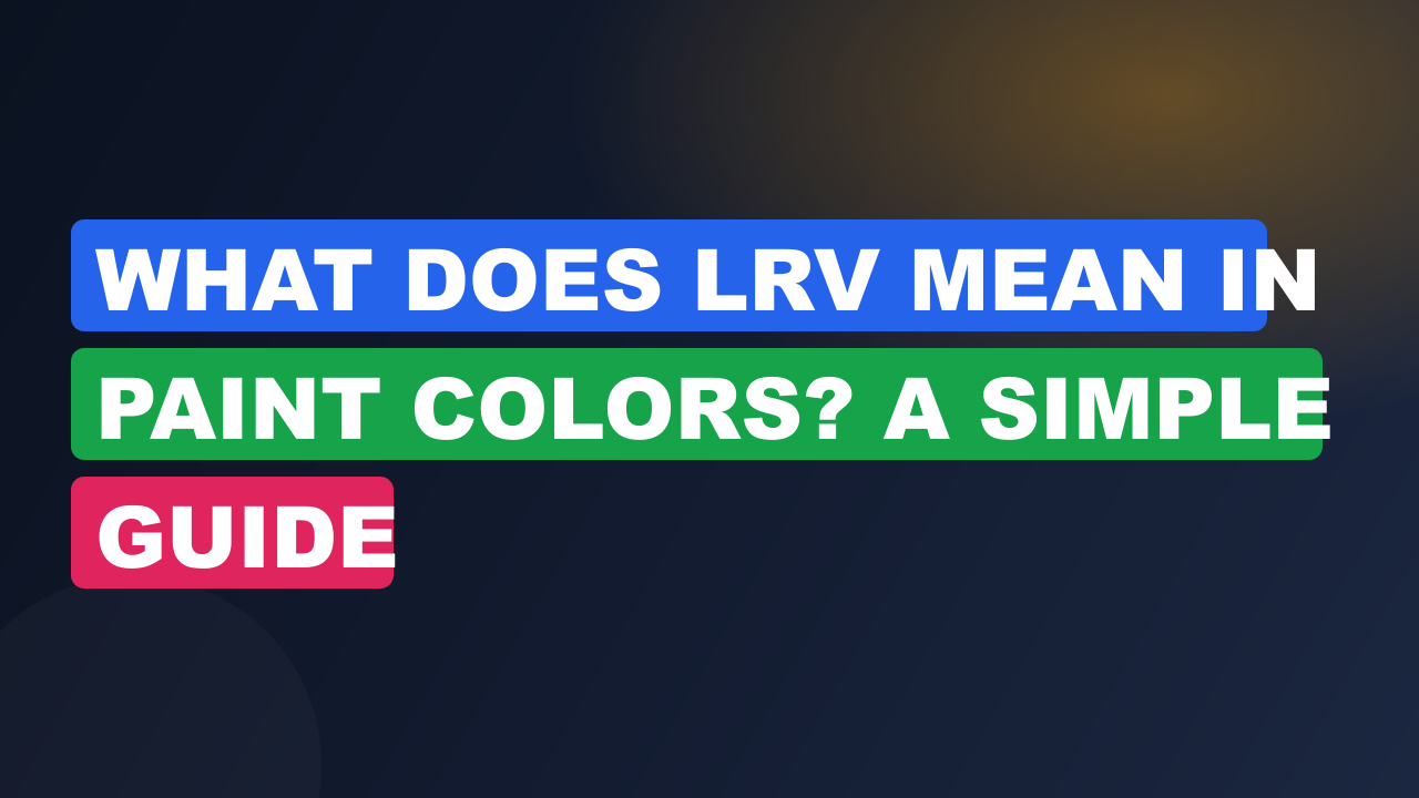 What Does LRV Mean in Paint Colors? A Simple Guide