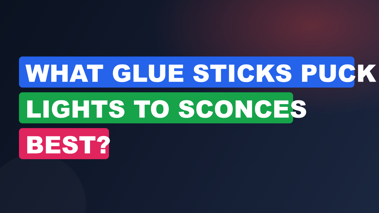 What Glue Sticks Puck Lights to Sconces Best?