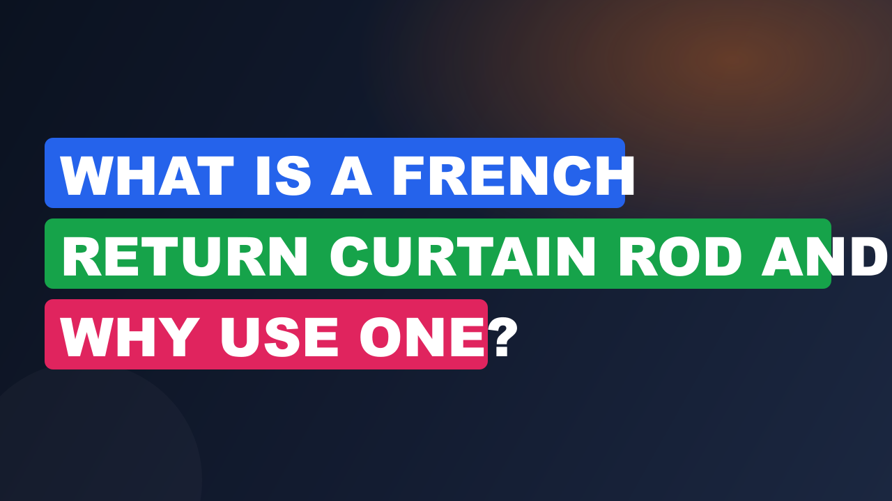 What Is a French Return Curtain Rod and Why Use One?