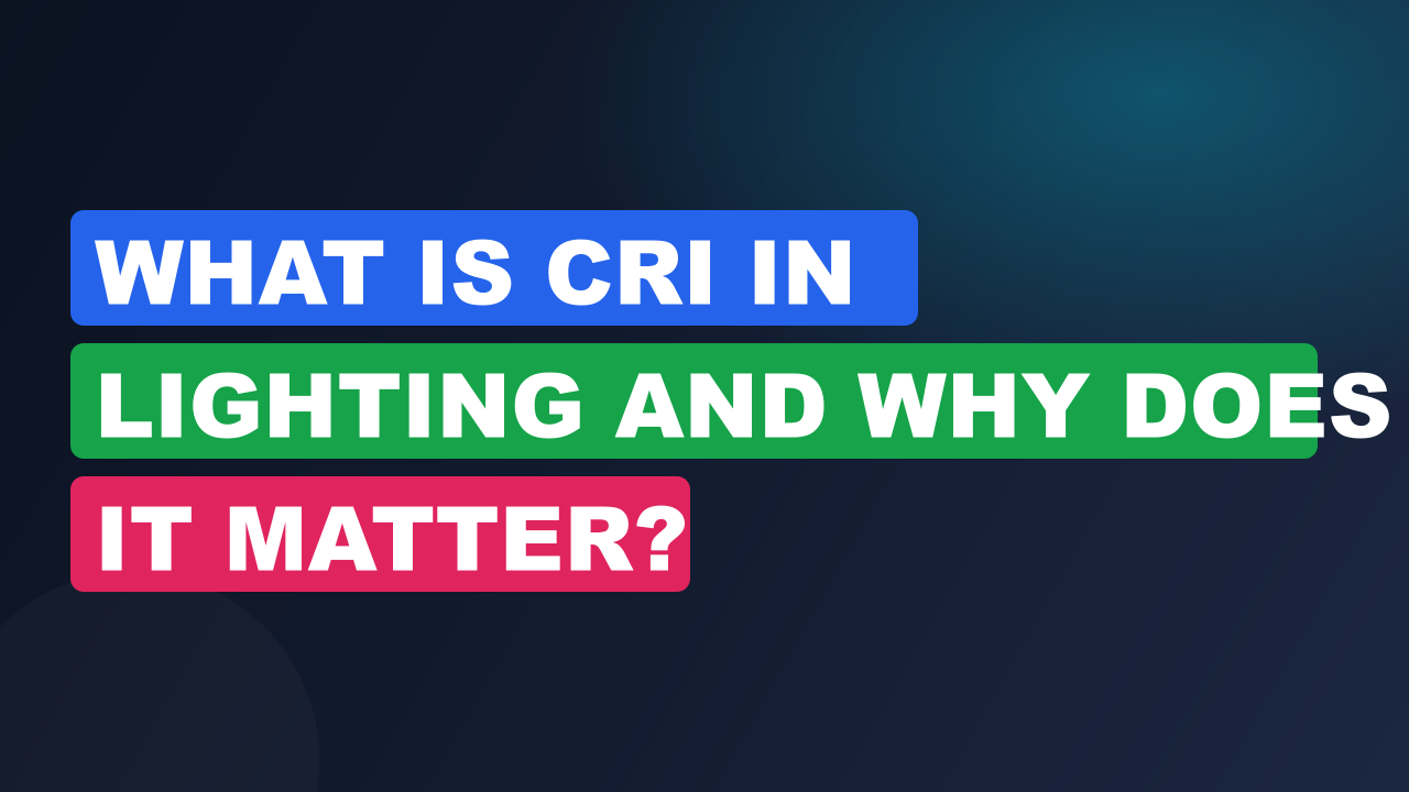 What Is CRI in Lighting and Why Does It Matter?