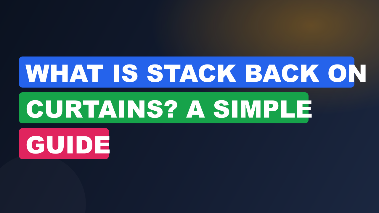 What Is Stack Back on Curtains? A Simple Guide