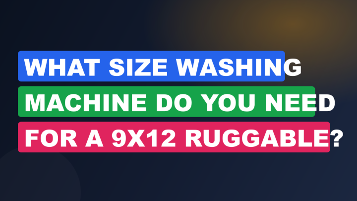 What Size Washing Machine Do You Need for a 9×12 Ruggable?