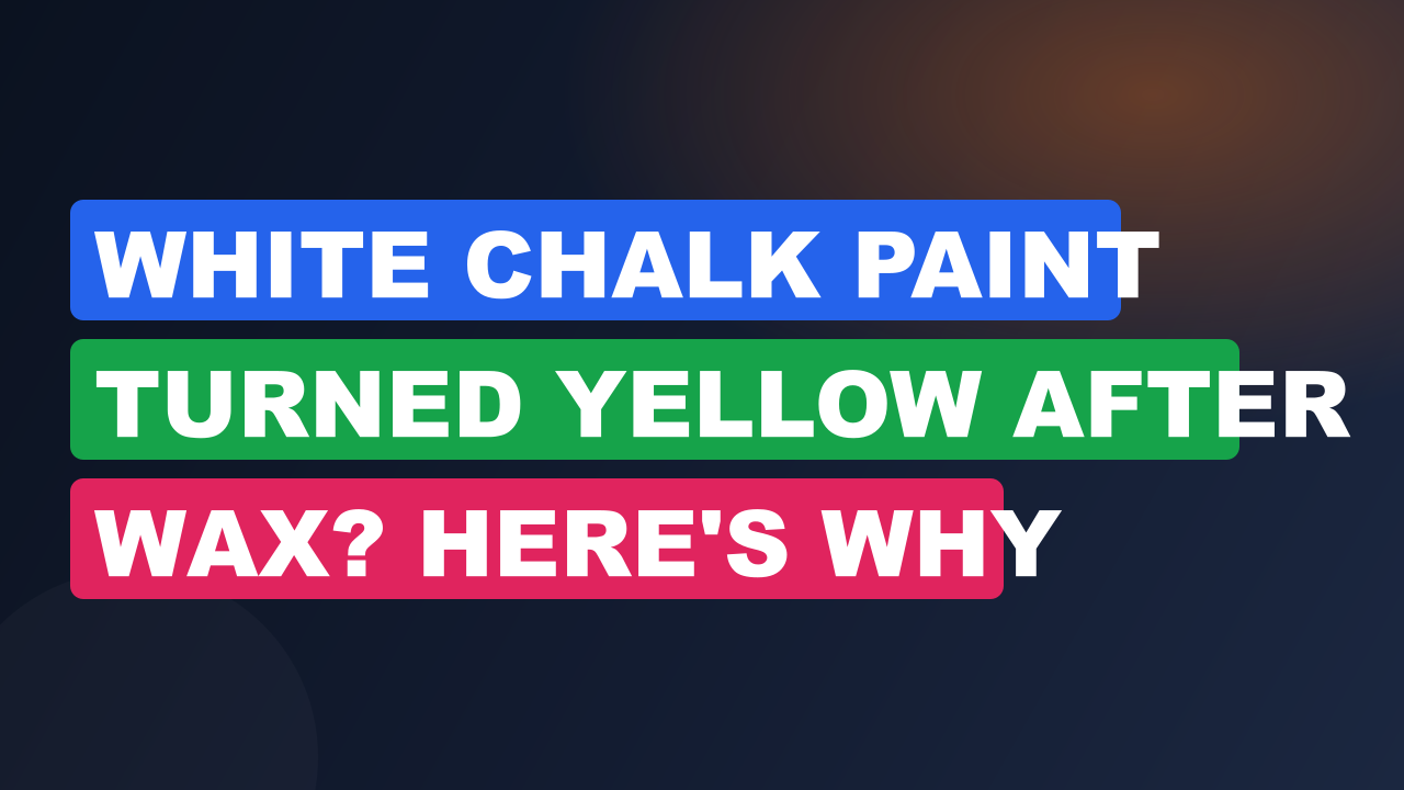 White Chalk Paint Turned Yellow After Wax? Here's Why