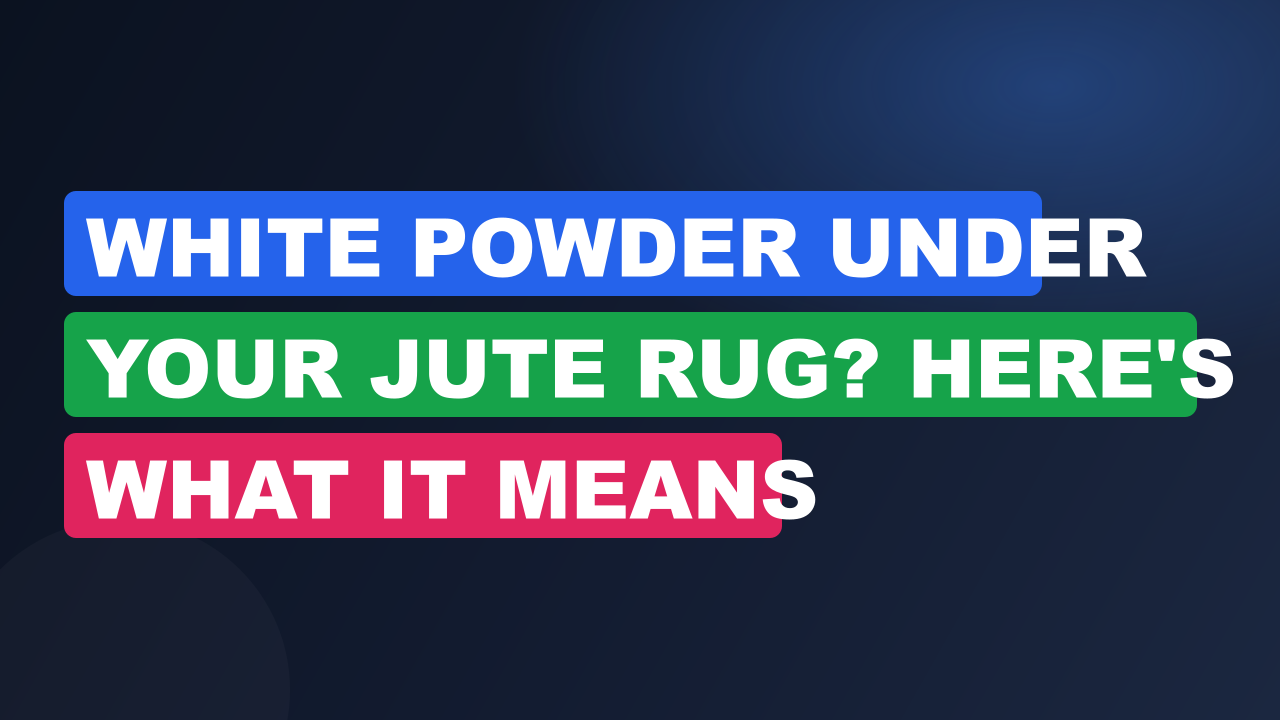 White Powder Under Your Jute Rug? Here's What It Means