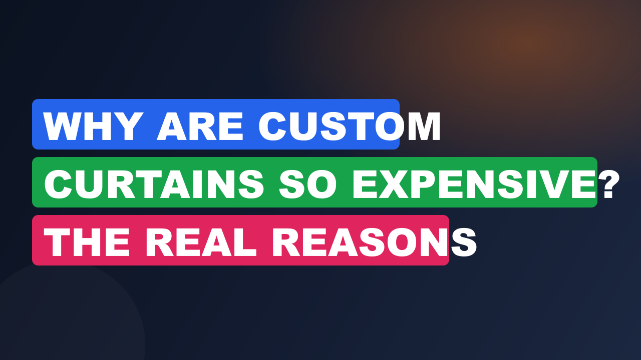 Why Are Custom Curtains So Expensive? The Real Reasons