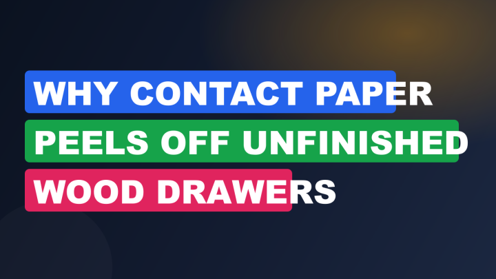 Why Contact Paper Peels Off Unfinished Wood Drawers