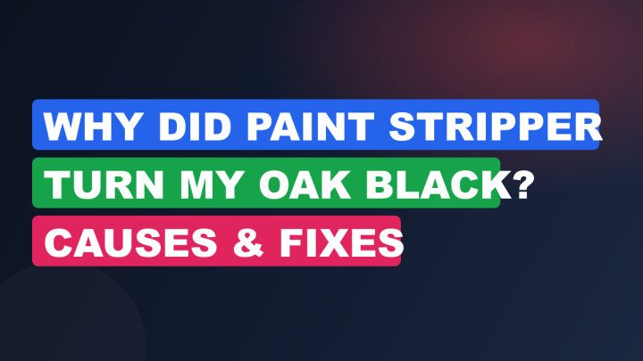 Why Did Paint Stripper Turn My Oak Black? Causes & Fixes
