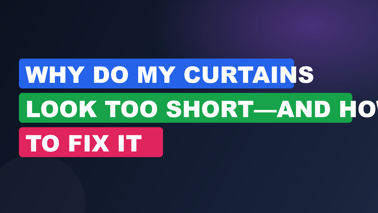 Why Do My Curtains Look Too Short—and How to Fix It