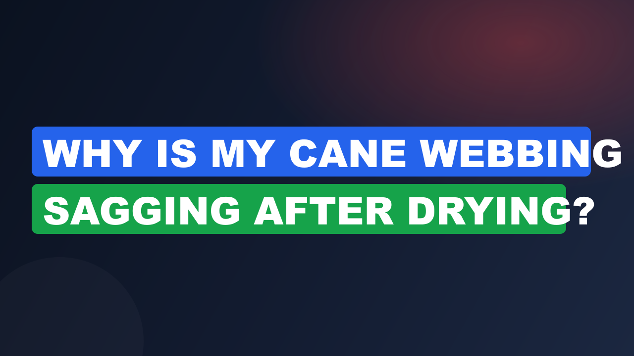Why Is My Cane Webbing Sagging After Drying?