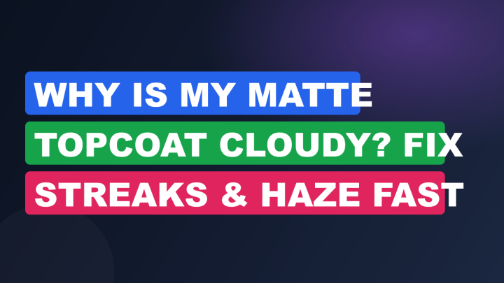 Why Is My Matte Topcoat Cloudy? Fix Streaks & Haze Fast