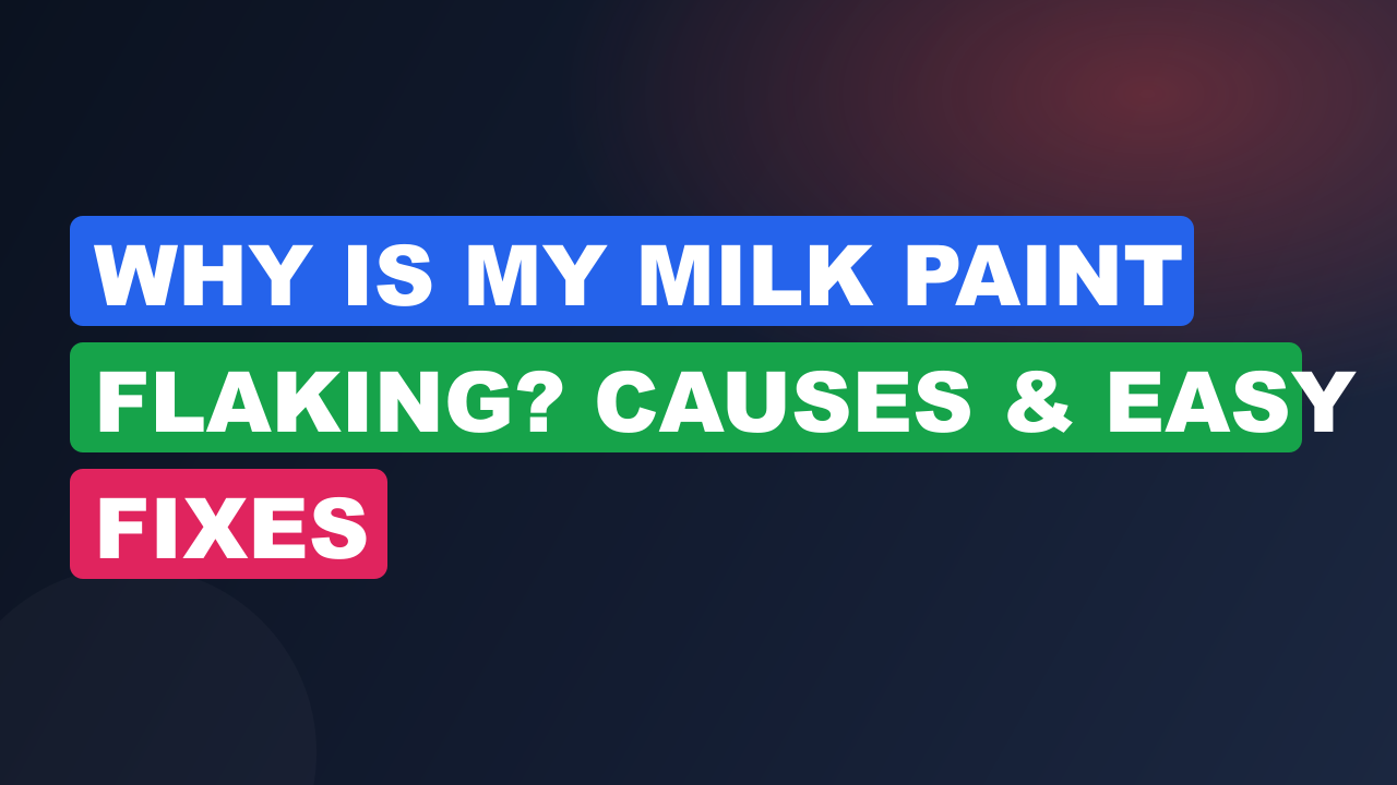 Why Is My Milk Paint Flaking? Causes & Easy Fixes